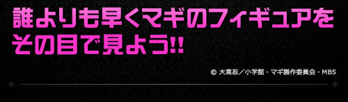 誰よりも早くマギのフィギュアをその目で見よう!!