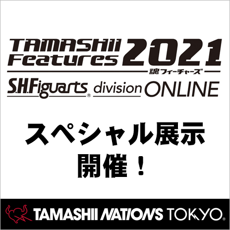 【TNT】 「TAMASHII Features 2021 S.H.Figuarts division ONLINE」スペシャル展示開催！