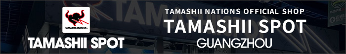 TAMASHII NATIONS OFFICIAL SHOP TAMASHII SPOT GUANGZHOU