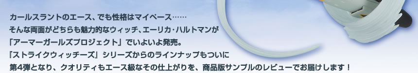 カールスラントのエース、でも性格はマイペース･･････　そんな両面がどちらも魅力的なウィッチ、エーリカ・ハルトマンが「アーマーガールズプロジェクト」でいよいよ発売。