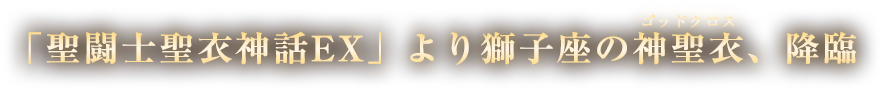 「聖闘士聖衣神話EX」より獅子座の神聖衣（ゴッドクロス）、降臨