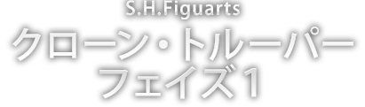 S.H.Figuarts クローン・トルーパー フェイズ１