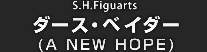 S.H.Figuarts ダース・ベイダー（A NEW HOPE）
