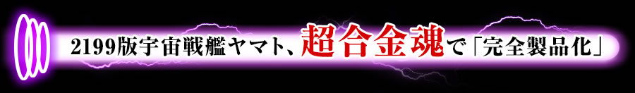 2199版宇宙戦艦ヤマト、超合金魂で「完全製品化」