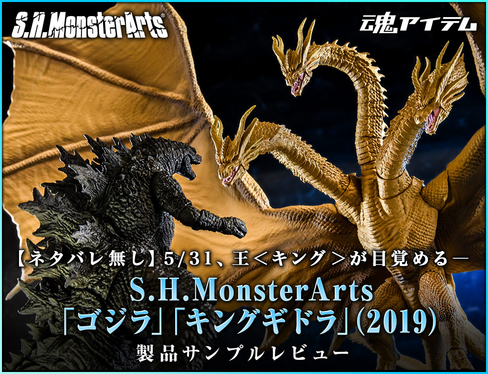 【ネタバレ無し】5/31、王＜キング＞が目覚める― S.H.MonsterArts「ゴジラ」「キングギドラ」（2019）製品サンプルレビュー